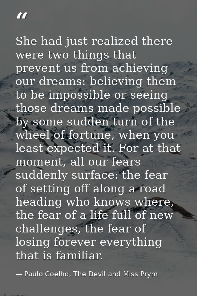 She had just realized there were two things that prevent us from achieving our dreams: believing them to be impossible o — Paulo Coelho, The Devil and Miss Prym