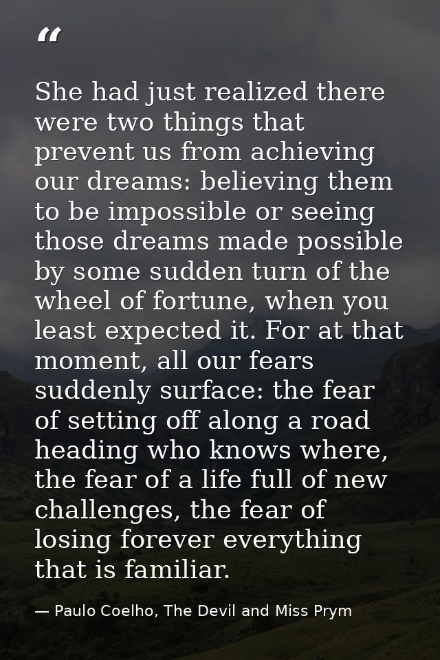 She had just realized there were two things that prevent us from achieving our dreams: believing them to be impossible o — Paulo Coelho, The Devil and Miss Prym