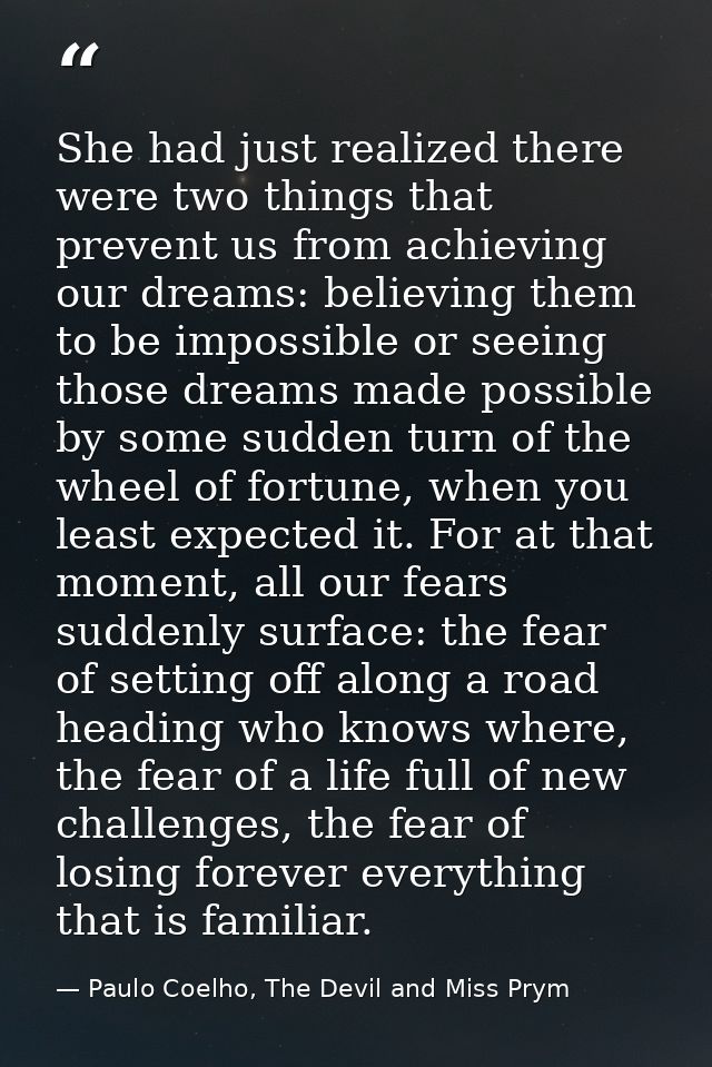 She had just realized there were two things that prevent us from achieving our dreams: believing them to be impossible o — Paulo Coelho, The Devil and Miss Prym