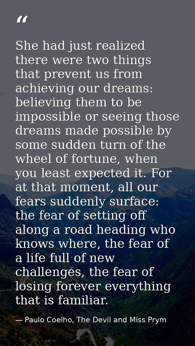 She had just realized there were two things that prevent us from achieving our dreams: believing them to be impossible o — Paulo Coelho, The Devil and Miss Prym