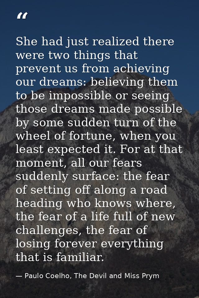 She had just realized there were two things that prevent us from achieving our dreams: believing them to be impossible o — Paulo Coelho, The Devil and Miss Prym