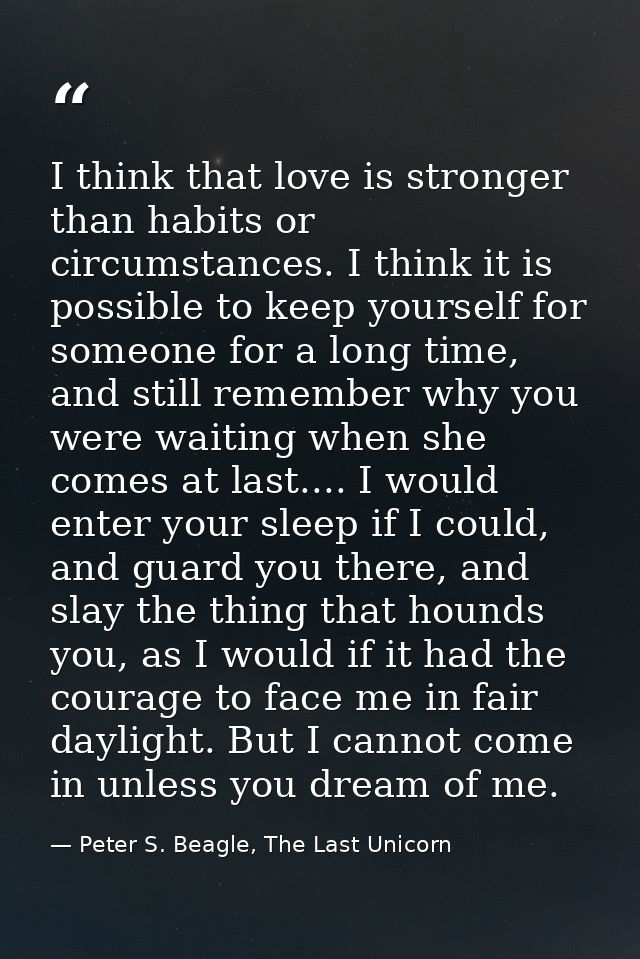 I think that love is stronger than habits or circumstances. I think it is possible to keep yourself for someone for a lo — Peter S. Beagle, The Last Unicorn