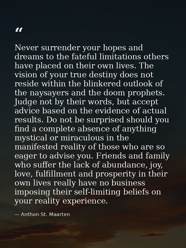 Never surrender your hopes and dreams to the fateful limitations others have placed on their own lives. The vision of yo — Anthon St. Maarten