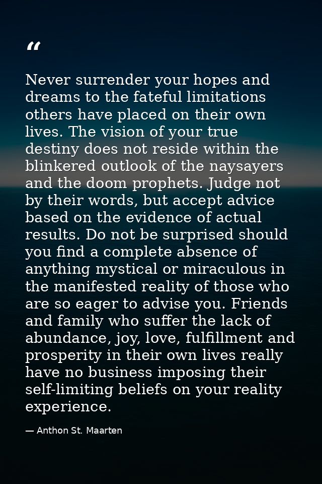 Never surrender your hopes and dreams to the fateful limitations others have placed on their own lives. The vision of yo — Anthon St. Maarten