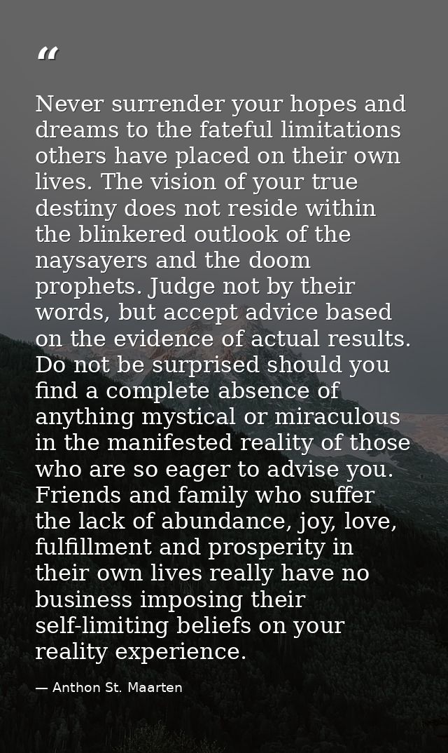Never surrender your hopes and dreams to the fateful limitations others have placed on their own lives. The vision of yo — Anthon St. Maarten