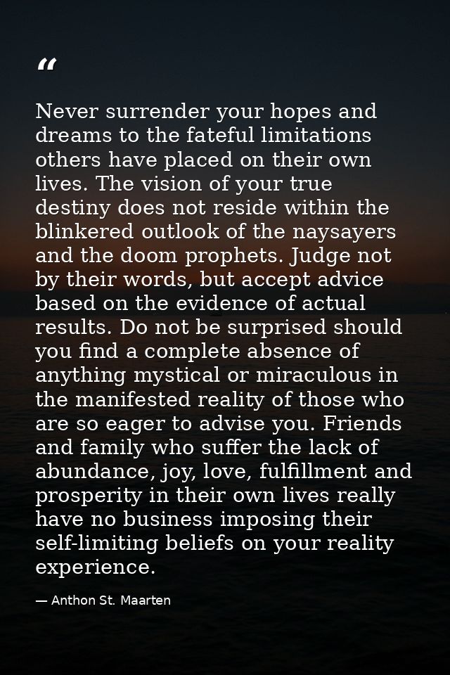 Never surrender your hopes and dreams to the fateful limitations others have placed on their own lives. The vision of yo — Anthon St. Maarten
