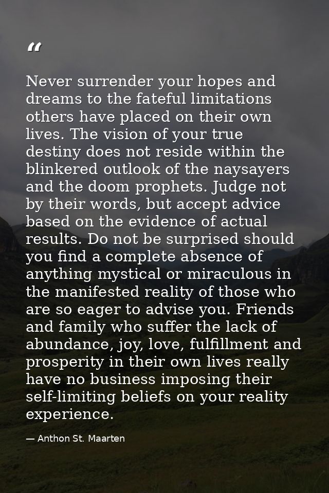 Never surrender your hopes and dreams to the fateful limitations others have placed on their own lives. The vision of yo — Anthon St. Maarten