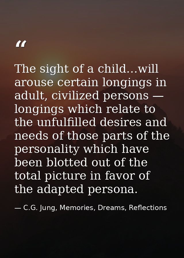 The sight of a child…will arouse certain longings in adult, civilized persons — longings which relate to the unfulfilled — C.G. Jung, Memories, Dreams, Reflections