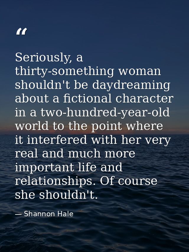 Seriously, a thirty-something woman shouldn't be daydreaming about a fictional character in a two-hundred-year-old world — Shannon Hale