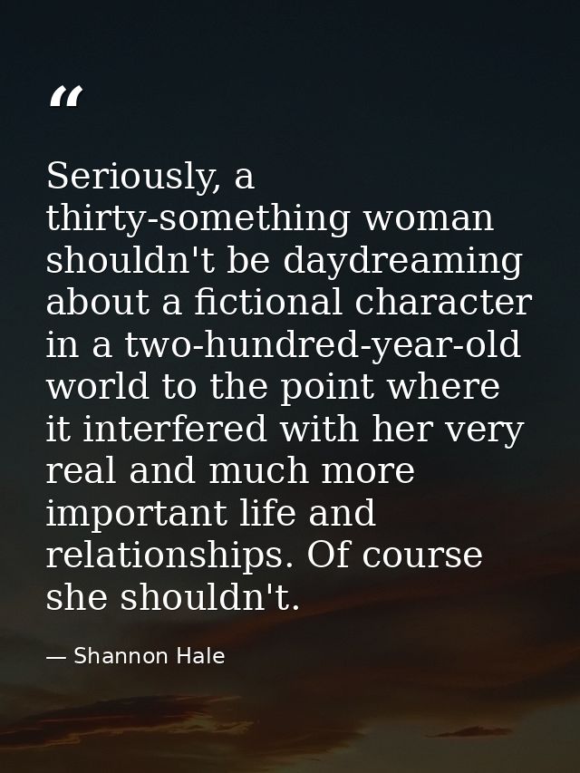 Seriously, a thirty-something woman shouldn't be daydreaming about a fictional character in a two-hundred-year-old world — Shannon Hale