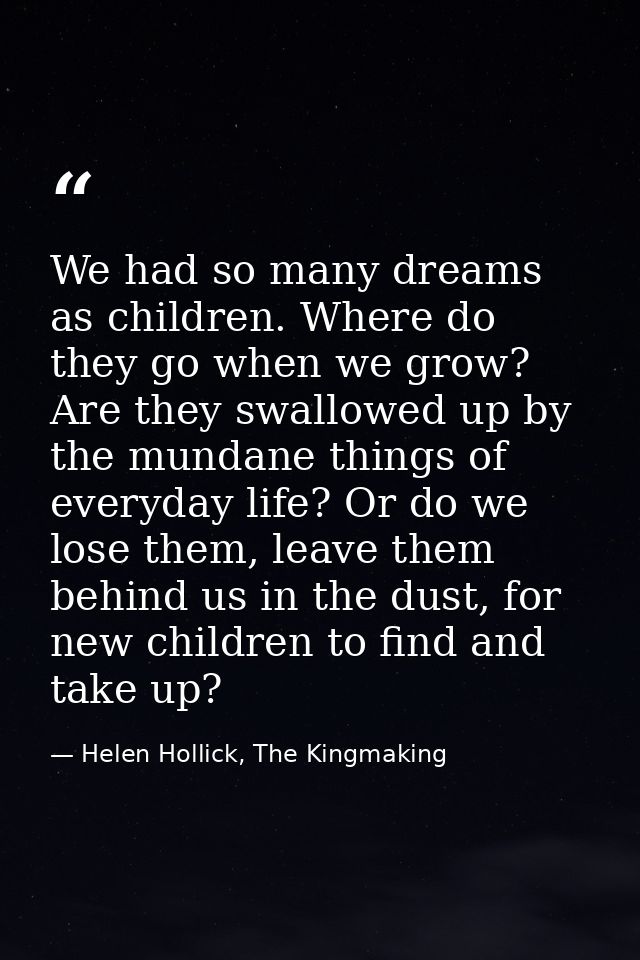 We had so many dreams as children. Where do they go when we grow? Are they swallowed up by the mundane things of everyda — Helen Hollick, The Kingmaking