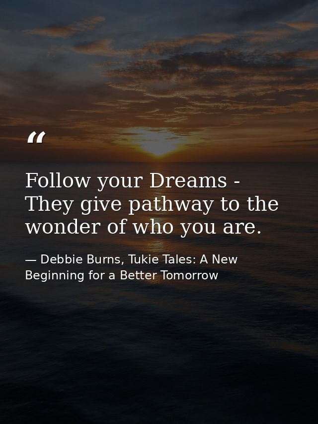 Follow your Dreams - They give pathway to the wonder of who you are. — Debbie Burns, Tukie Tales: A New Beginning for a Better Tomorrow