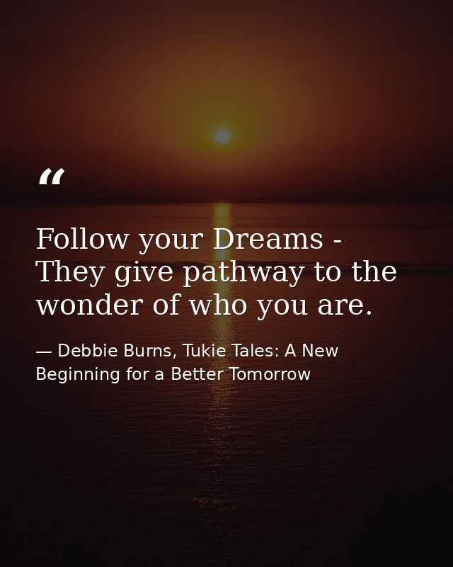 Follow your Dreams - They give pathway to the wonder of who you are. — Debbie Burns, Tukie Tales: A New Beginning for a Better Tomorrow