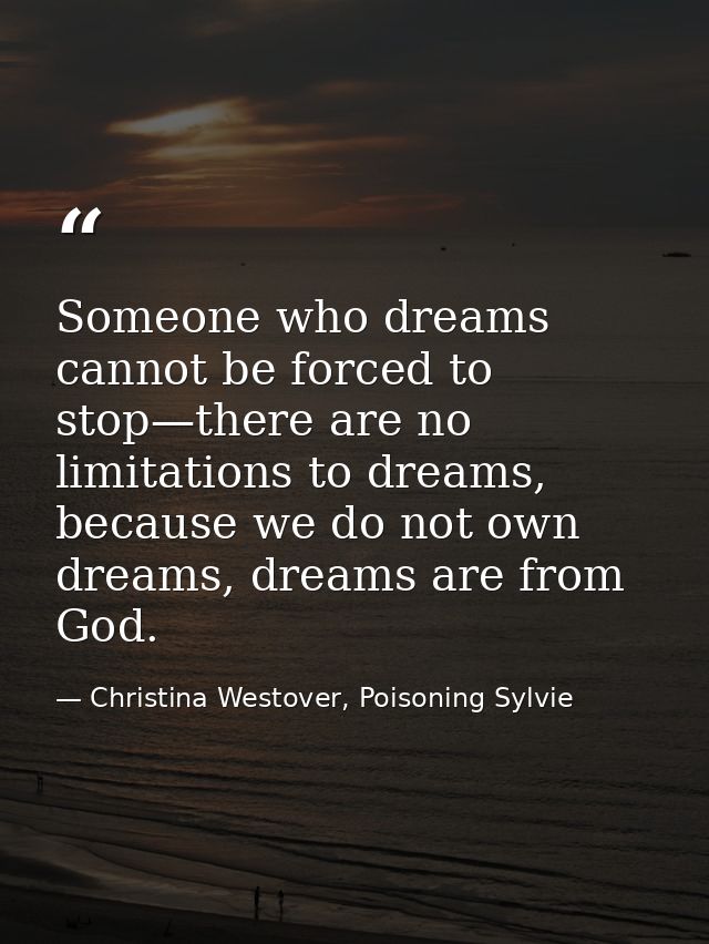Someone who dreams cannot be forced to stop—there are no limitations to dreams, because we do not own dreams, dreams are — Christina Westover, Poisoning Sylvie