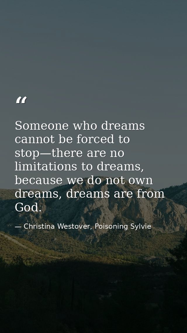 Someone who dreams cannot be forced to stop—there are no limitations to dreams, because we do not own dreams, dreams are — Christina Westover, Poisoning Sylvie