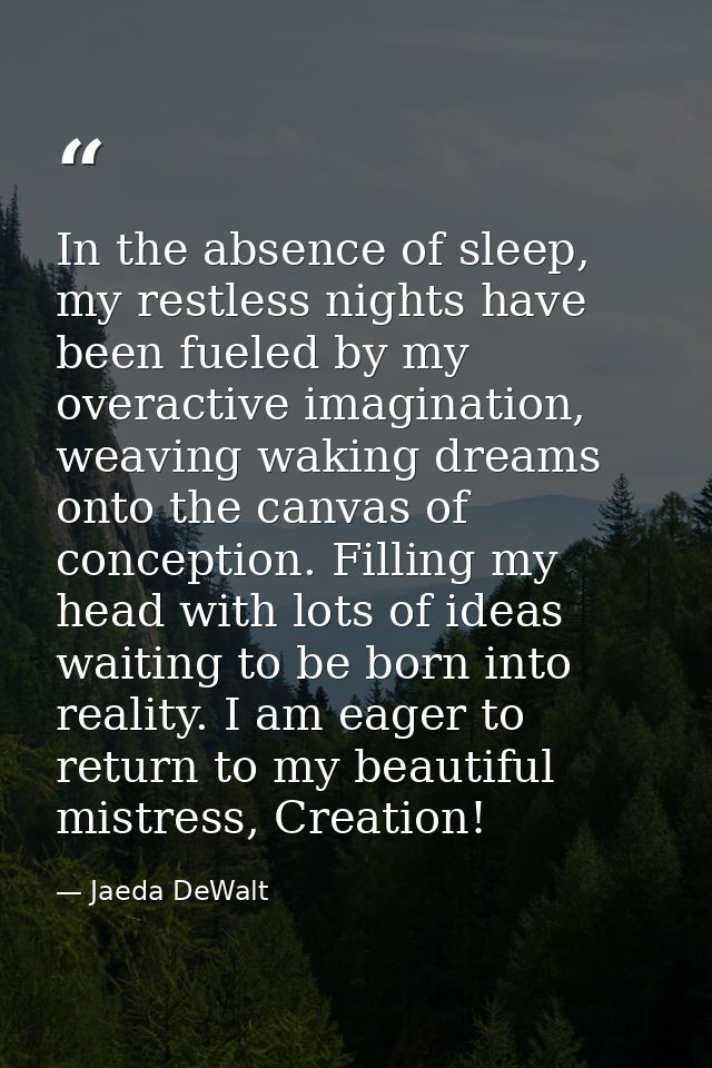 In the absence of sleep, my restless nights have been fueled by my overactive imagination, weaving waking dreams onto th — Jaeda DeWalt
