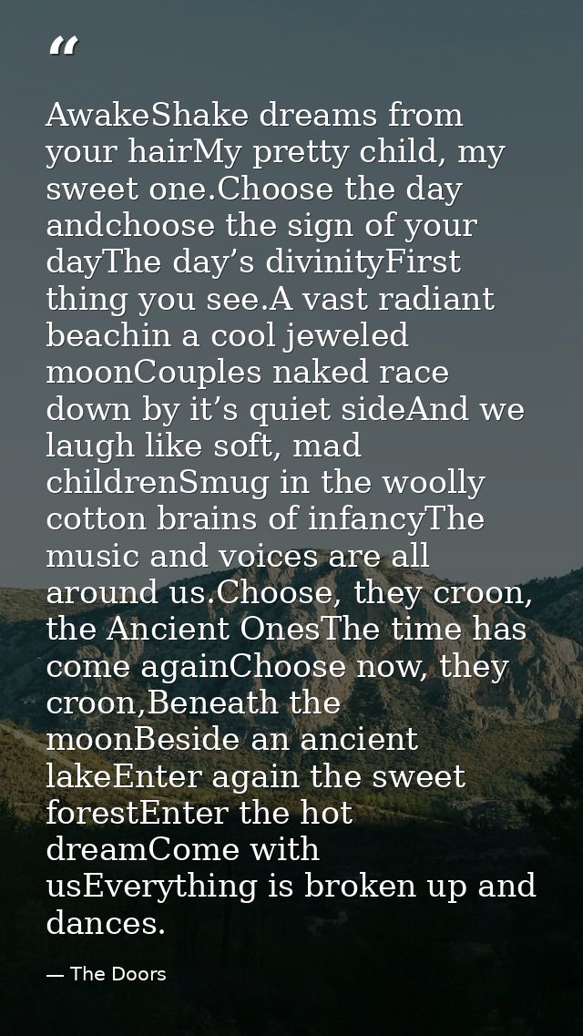 AwakeShake dreams from your hairMy pretty child, my sweet one.Choose the day andchoose the sign of your dayThe day’s div — The Doors