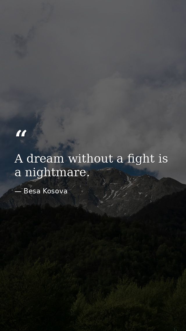A dream without a fight is a nightmare. — Besa Kosova