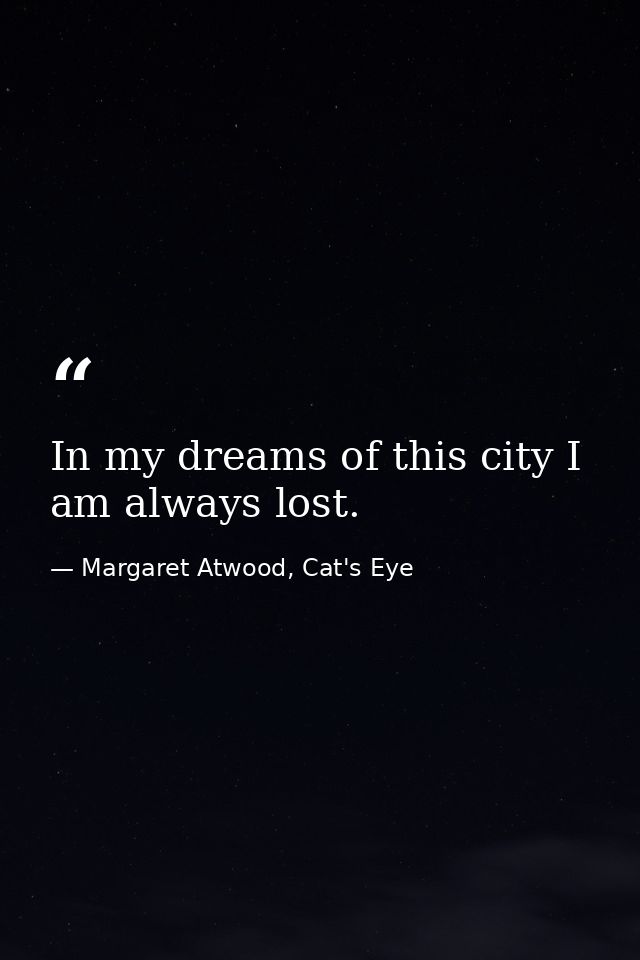 In my dreams of this city I am always lost. — Margaret Atwood, Cat's Eye