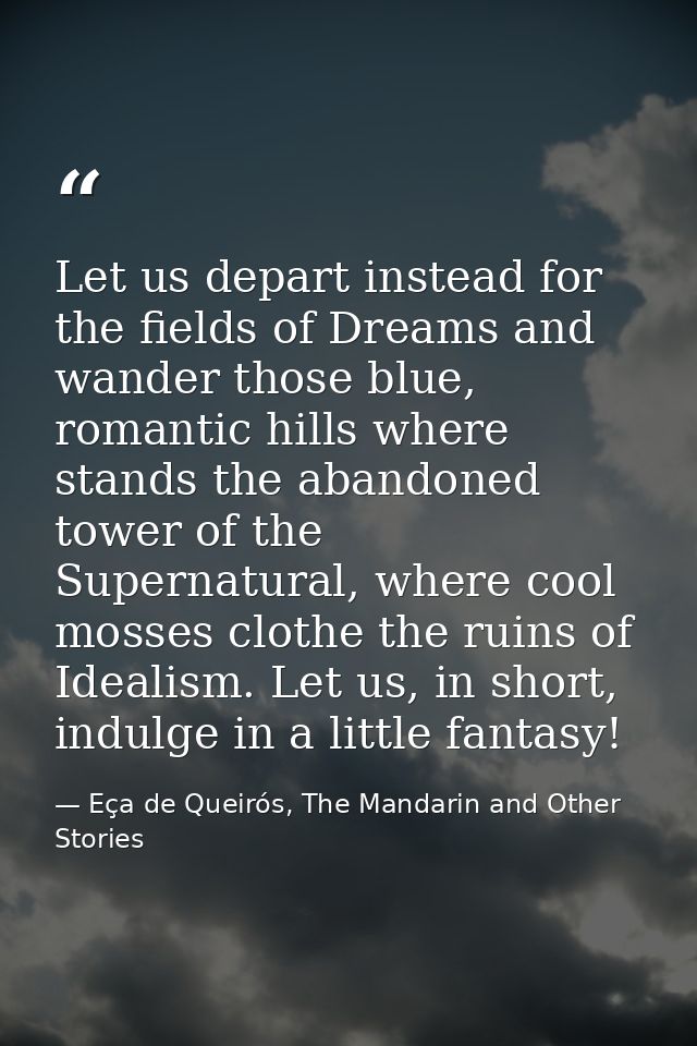 Let us depart instead for the fields of Dreams and wander those blue, romantic hills where stands the abandoned tower of — Eça de Queirós, The Mandarin and Other Stories