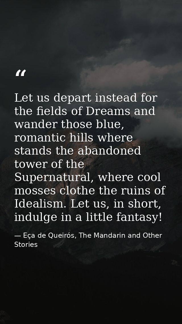 Let us depart instead for the fields of Dreams and wander those blue, romantic hills where stands the abandoned tower of — Eça de Queirós, The Mandarin and Other Stories