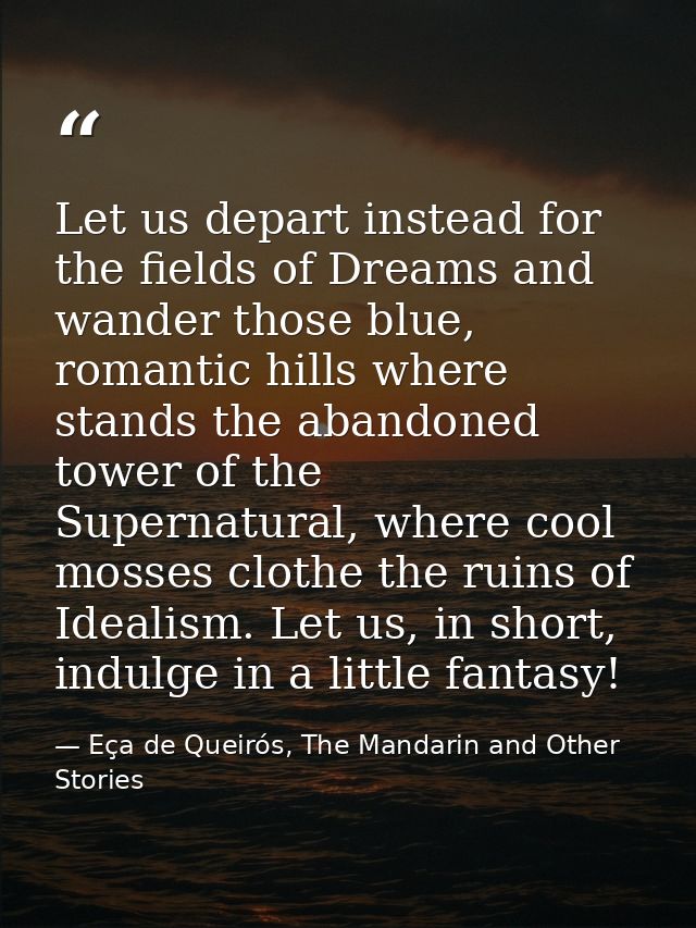 Let us depart instead for the fields of Dreams and wander those blue, romantic hills where stands the abandoned tower of — Eça de Queirós, The Mandarin and Other Stories