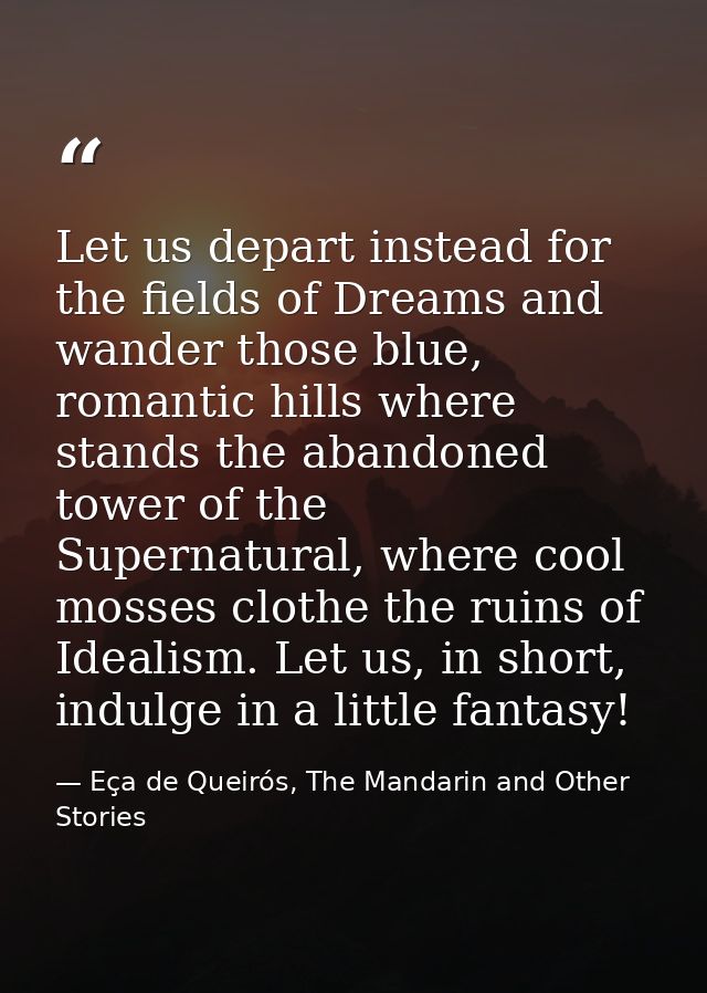Let us depart instead for the fields of Dreams and wander those blue, romantic hills where stands the abandoned tower of — Eça de Queirós, The Mandarin and Other Stories