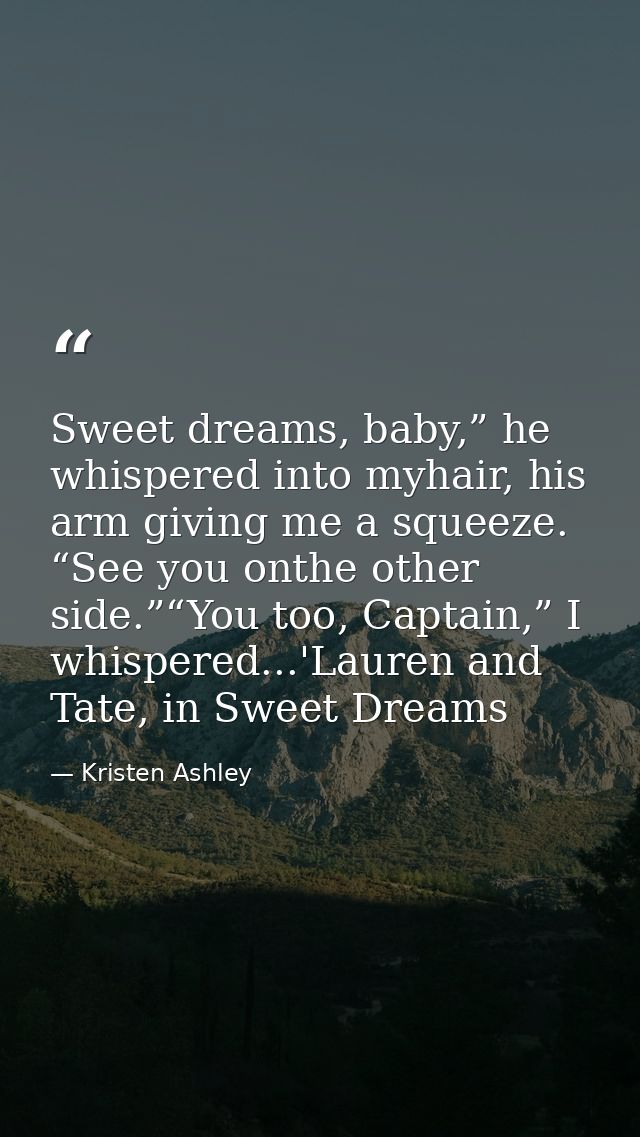 Sweet dreams, baby,” he whispered into myhair, his arm giving me a squeeze. “See you onthe other side.”“You too, Captain — Kristen Ashley
