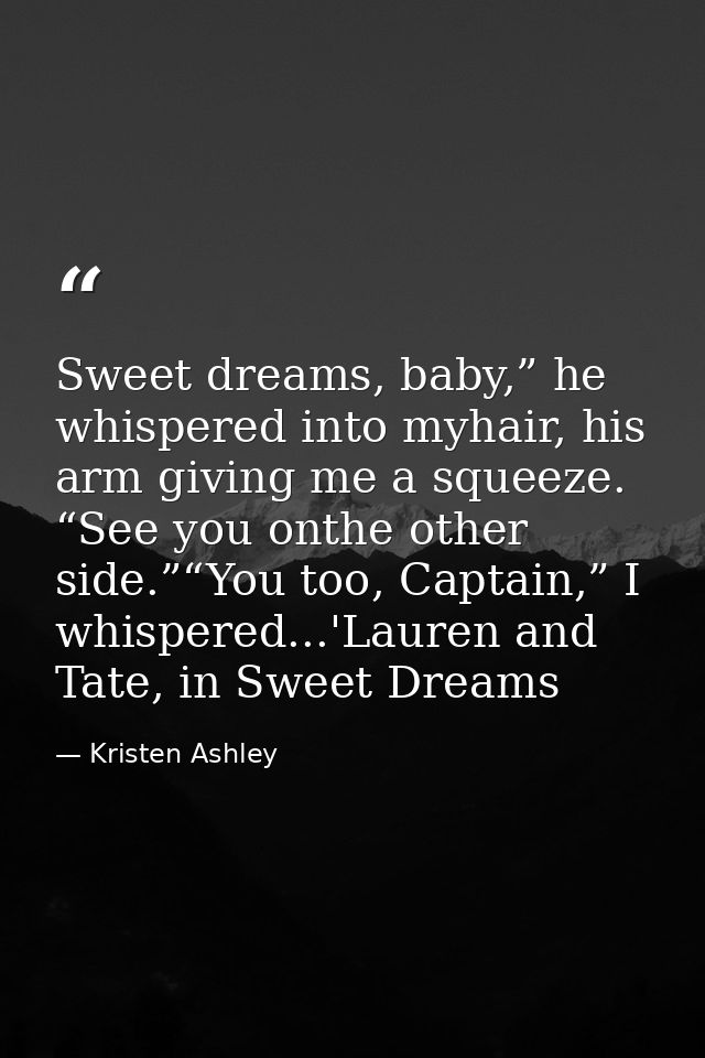 Sweet dreams, baby,” he whispered into myhair, his arm giving me a squeeze. “See you onthe other side.”“You too, Captain — Kristen Ashley
