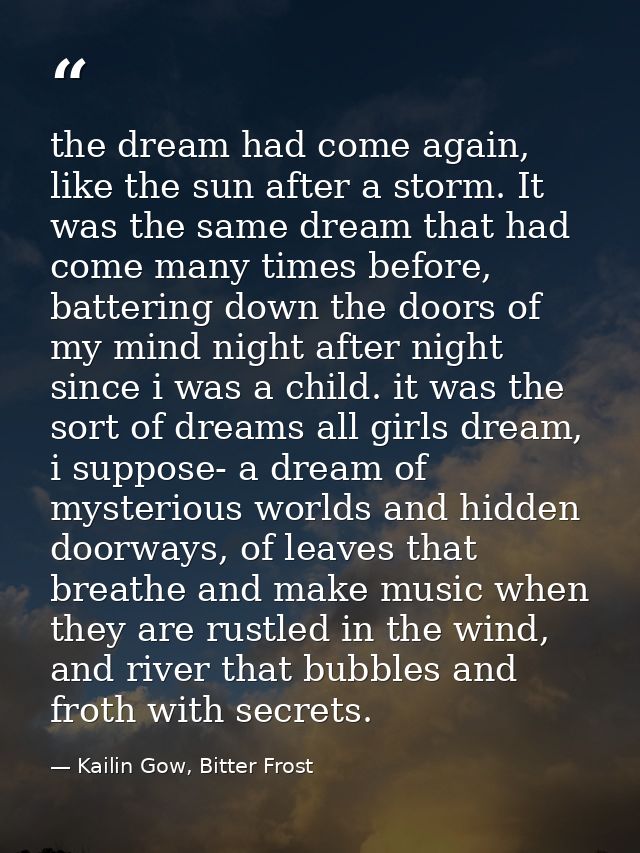 the dream had come again, like the sun after a storm. It was the same dream that had come many times before, battering d — Kailin Gow, Bitter Frost