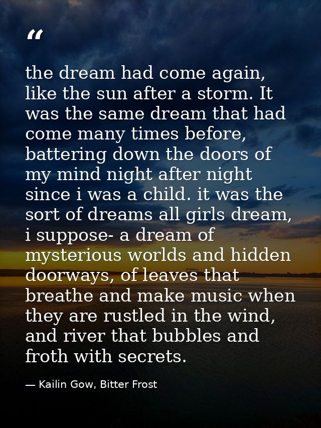 the dream had come again, like the sun after a storm. It was the same dream that had come many times before, battering d — Kailin Gow, Bitter Frost