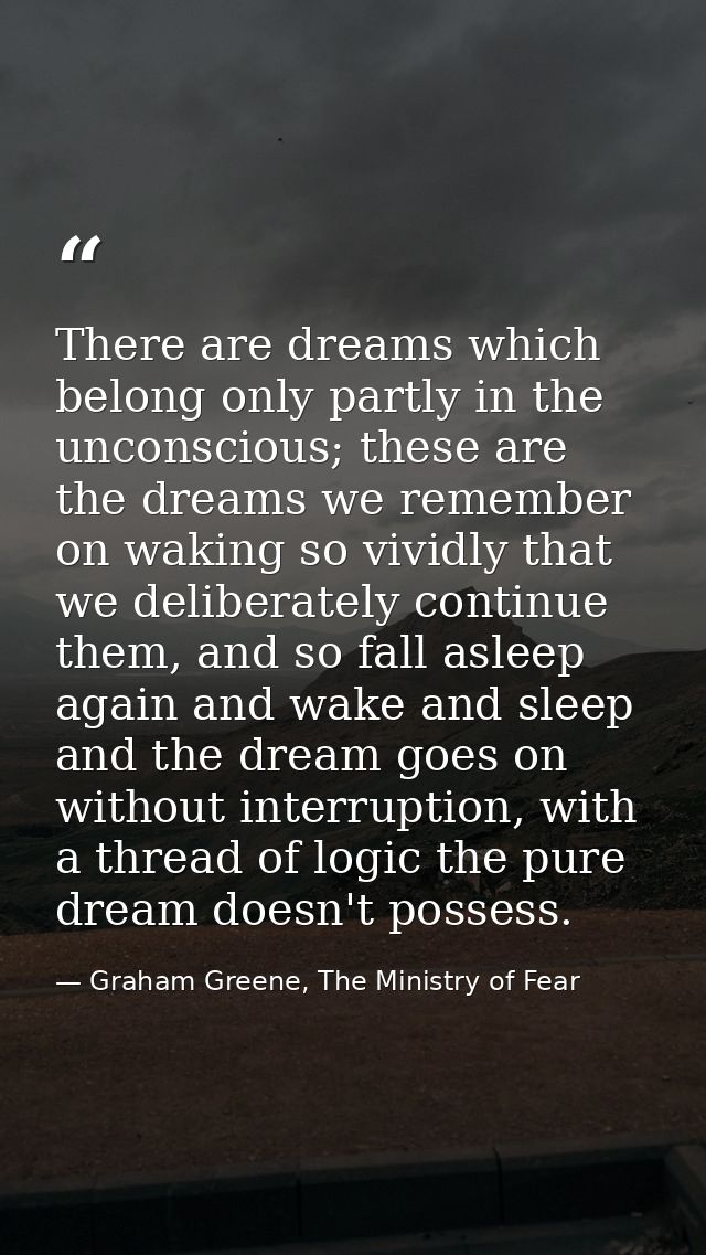 There are dreams which belong only partly in the unconscious; these are the dreams we remember on waking so vividly that — Graham Greene, The Ministry of Fear