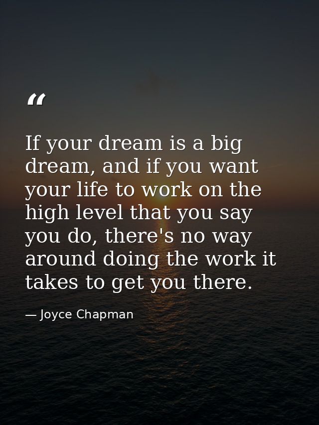 If your dream is a big dream, and if you want your life to work on the high level that you say you do, there's no way ar — Joyce Chapman