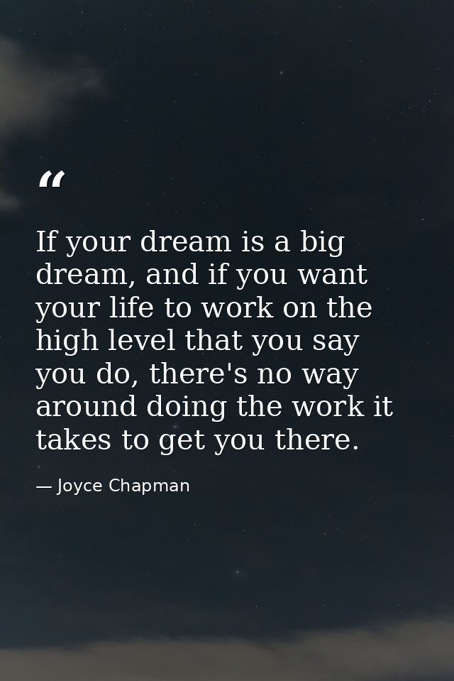 If your dream is a big dream, and if you want your life to work on the high level that you say you do, there's no way ar — Joyce Chapman