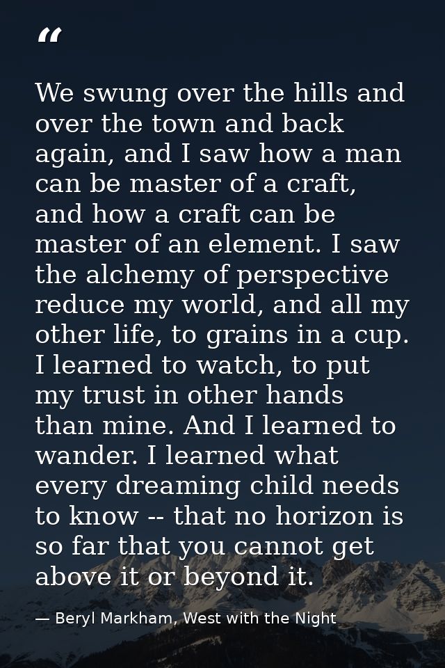 We swung over the hills and over the town and back again, and I saw how a man can be master of a craft, and how a craft  — Beryl Markham, West with the Night