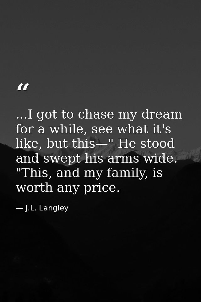 ...I got to chase my dream for a while, see what it's like, but this—" He stood and swept his arms wide. "This, and my f — J.L. Langley