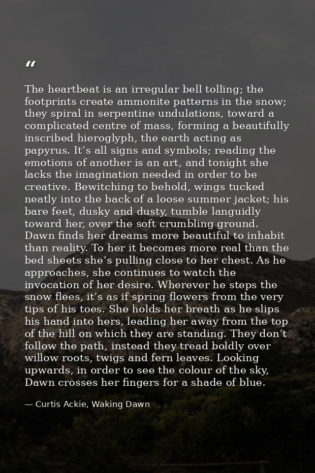 The heartbeat is an irregular bell tolling; the footprints create ammonite patterns in the snow; they spiral in serpenti — Curtis Ackie, Waking Dawn