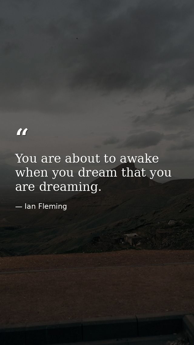 You are about to awake when you dream that you are dreaming. — Ian Fleming