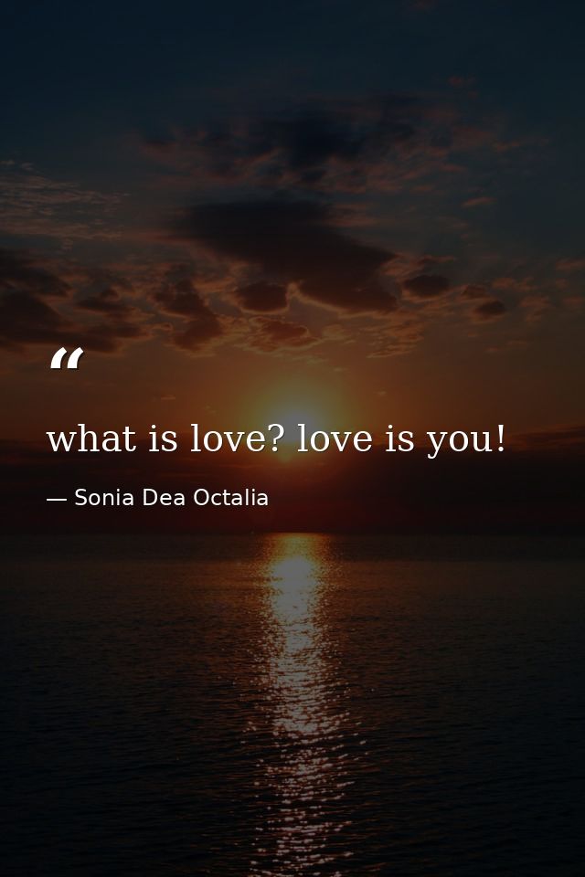 what is love? love is you! — Sonia Dea Octalia