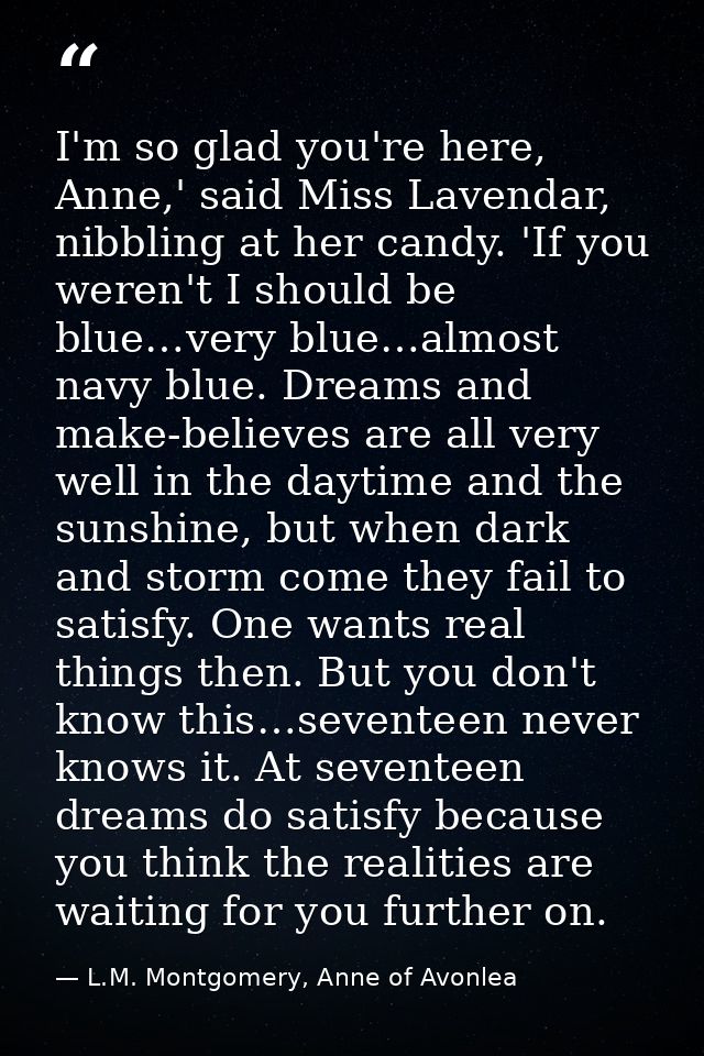 I'm so glad you're here, Anne,' said Miss Lavendar, nibbling at her candy. 'If you weren't I should be blue…very blue…al — L.M. Montgomery, Anne of Avonlea