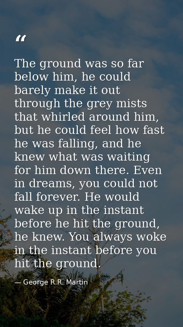 The ground was so far below him, he could barely make it out through the grey mists that whirled around him, but he coul — George R.R. Martin