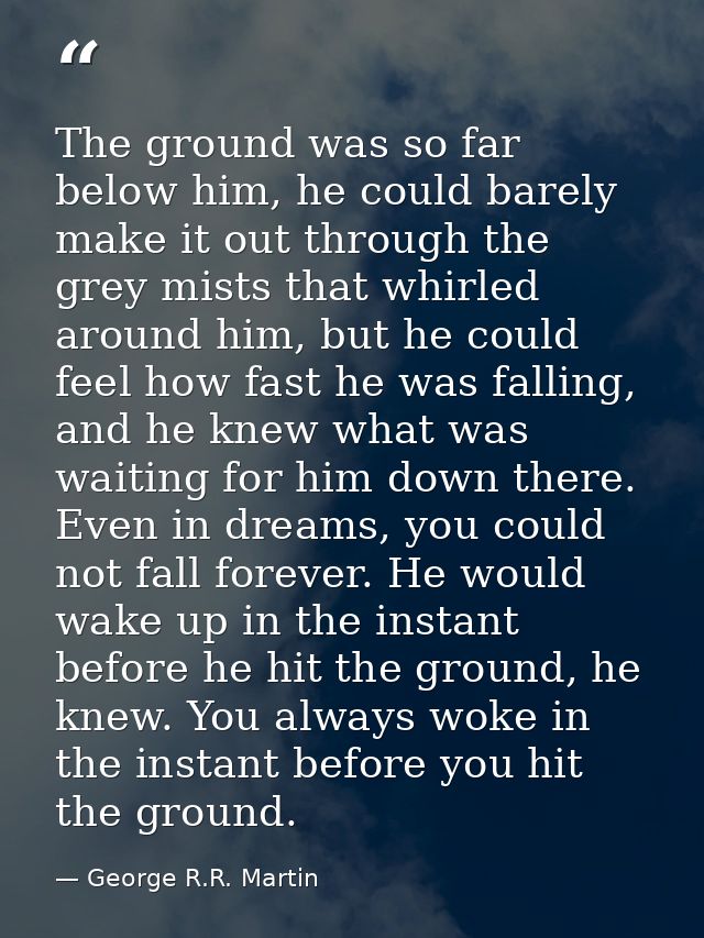The ground was so far below him, he could barely make it out through the grey mists that whirled around him, but he coul — George R.R. Martin