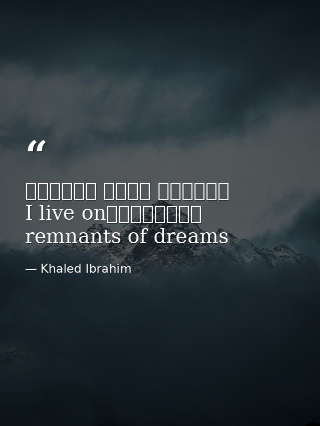 أَعيشُ عَلى فُتاتِ أَحْلامٍI live on remnants of dreams — Khaled Ibrahim