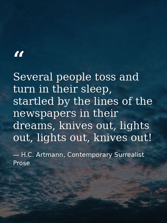 Several people toss and turn in their sleep, startled by the lines of the newspapers in their dreams, knives out, lights — H.C. Artmann, Contemporary Surrealist Prose