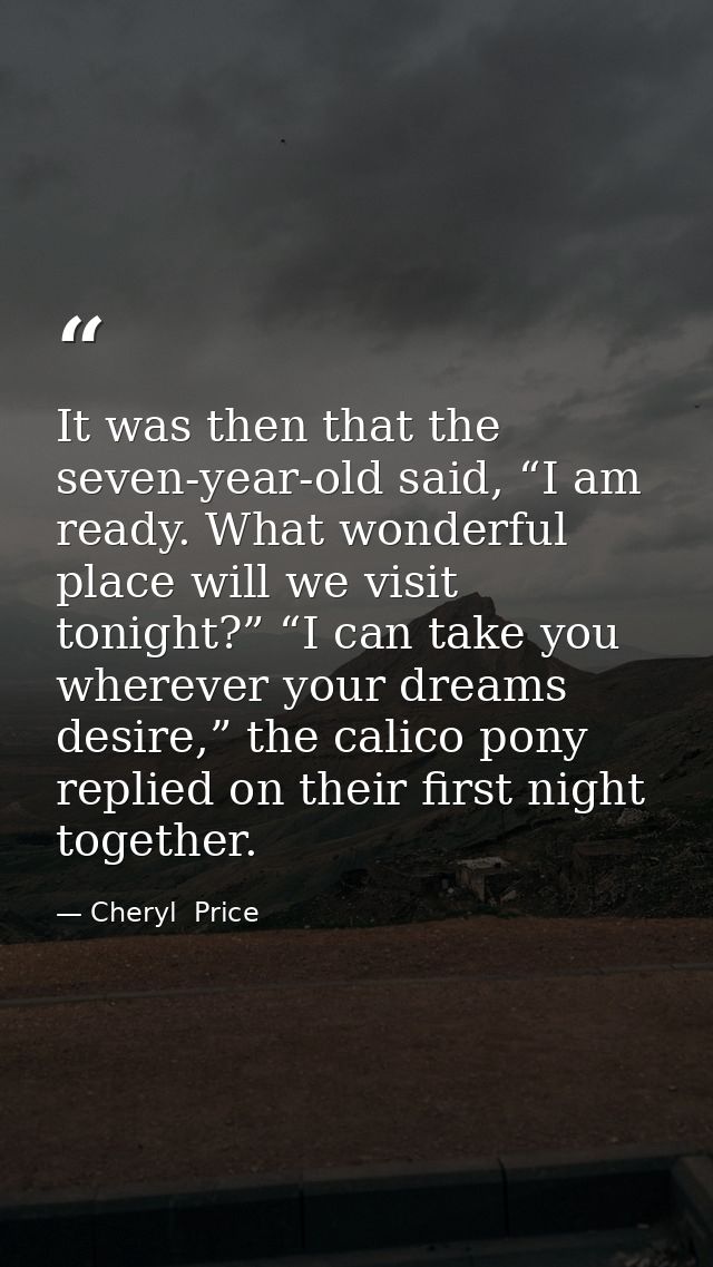 It was then that the seven-year-old said, “I am ready. What wonderful place will we visit tonight?” “I can take you wher — Cheryl  Price