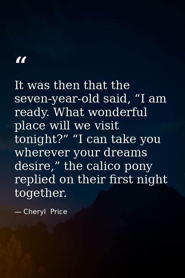 It was then that the seven-year-old said, “I am ready. What wonderful place will we visit tonight?” “I can take you wher — Cheryl  Price