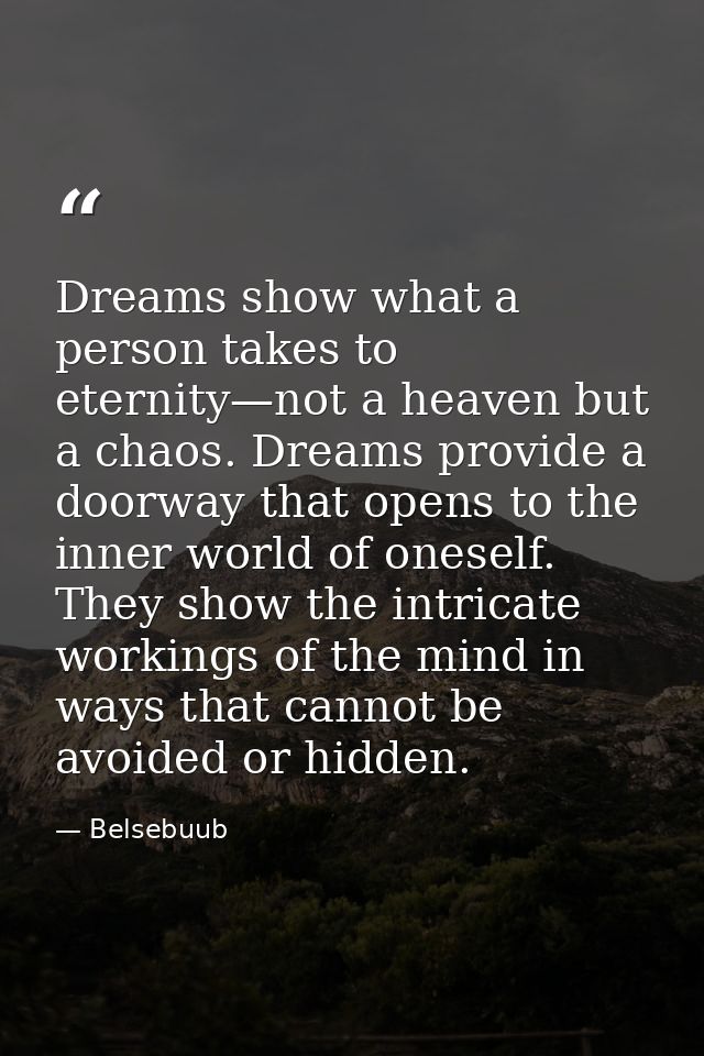 Dreams show what a person takes to eternity—not a heaven but a chaos. Dreams provide a doorway that opens to the inner w — Belsebuub