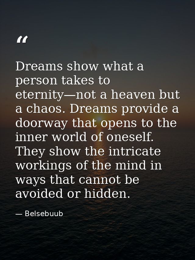 Dreams show what a person takes to eternity—not a heaven but a chaos. Dreams provide a doorway that opens to the inner w — Belsebuub