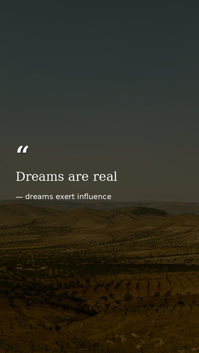Dreams are real — dreams exert influence