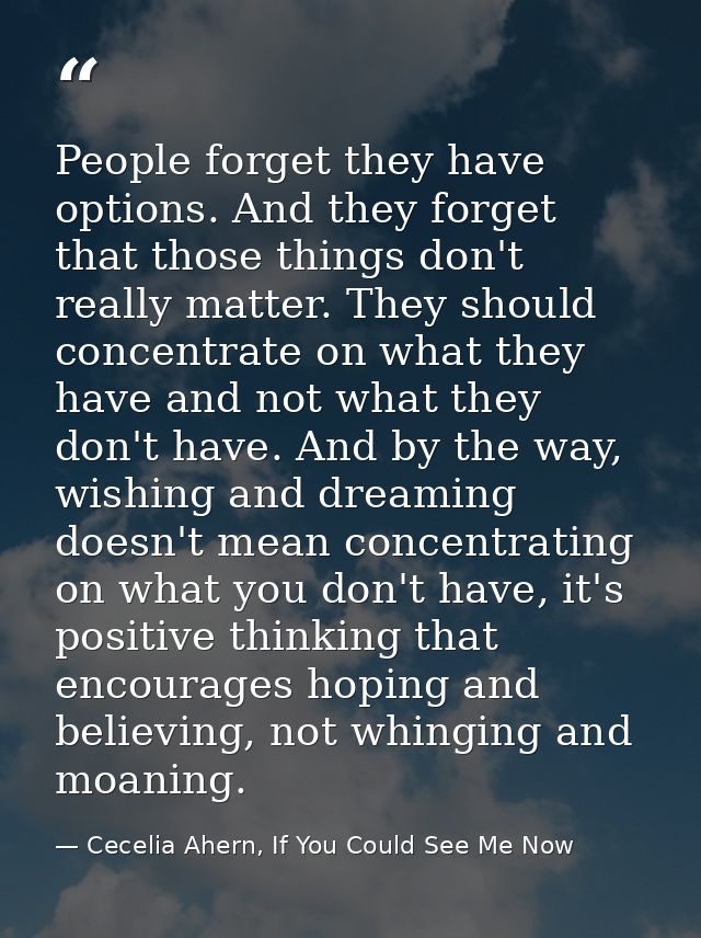 People forget they have options. And they forget that those things don't really matter. They should concentrate on what  — Cecelia Ahern, If You Could See Me Now